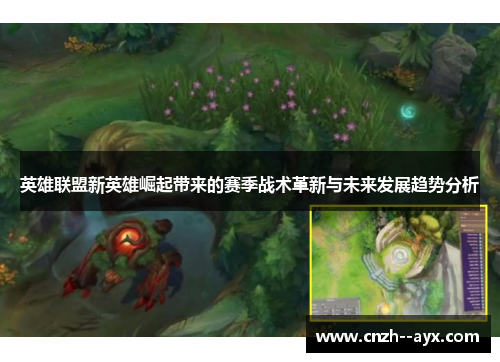 英雄联盟新英雄崛起带来的赛季战术革新与未来发展趋势分析