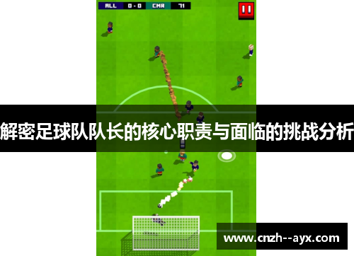 解密足球队队长的核心职责与面临的挑战分析