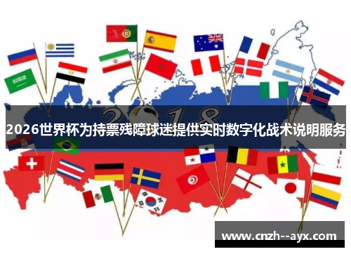 2026世界杯为持票残障球迷提供实时数字化战术说明服务 2026世界杯为持票残障球迷提供实时数字化战术说明服务