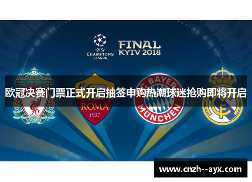 欧冠决赛门票正式开启抽签申购热潮球迷抢购即将开启