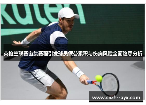 英格兰联赛密集赛程引发球员疲劳累积与伤病风险全面隐患分析 英格兰联赛密集赛程引发球员疲劳累积与伤病风险全面隐患分析